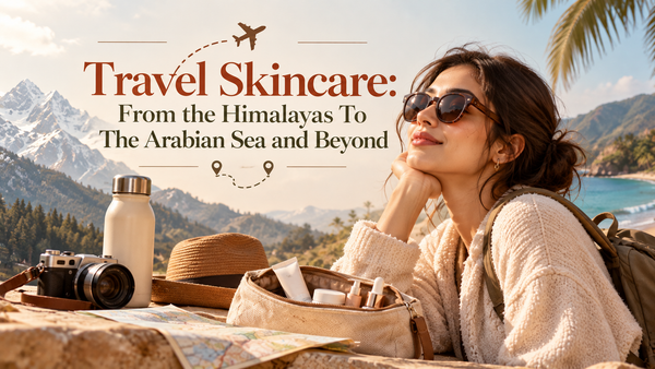 Travel Skincare: From the Himalayas To The Arabian Sea and Beyond