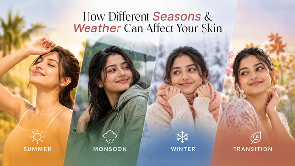 Seasonal Skincare Routine: Summer, Winter & Monsoon