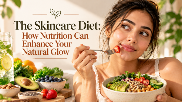 The Skincare Diet: How Nutrition Can Enhance Your Natural Glow