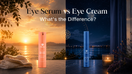 Eye Serum vs. Eye Cream 